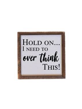 LAST ONE!!! Hold On... I Need To Over Think This! Wood Sign